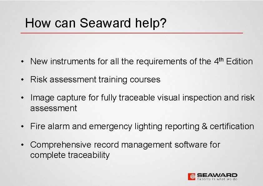 How can Seaward help? • New instruments for all the requirements of the 4