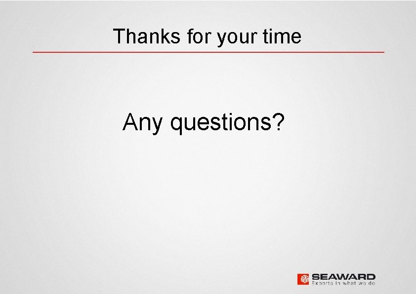 Thanks for your time Any questions? 
