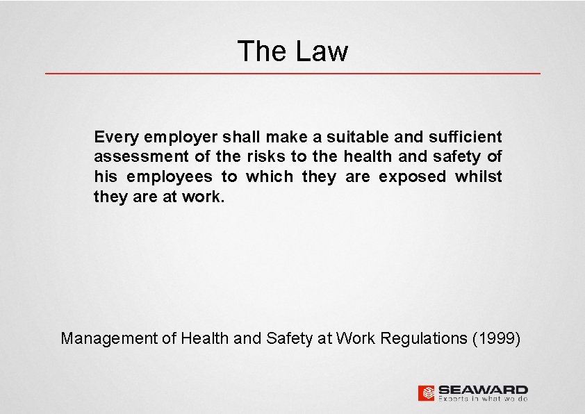 The Law Every employer shall make a suitable and sufficient assessment of the risks