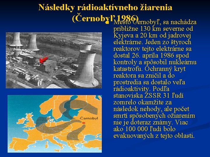 Následky rádioaktívneho žiarenia (Černobyľ 1986) n Mesto Černobyľ, sa nachádza približne 130 km severne