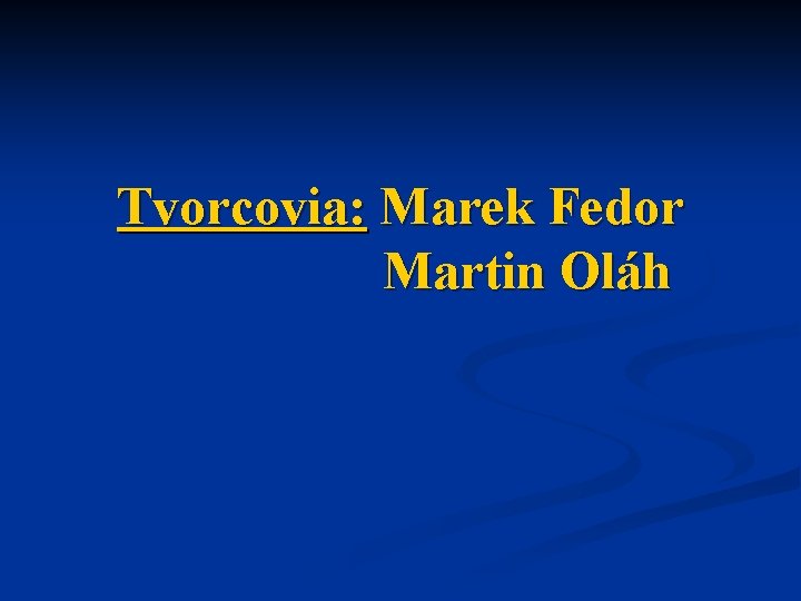 Tvorcovia: Marek Fedor Martin Oláh 