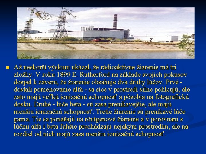 n Až neskorší výskum ukázal, že rádioaktívne žiarenie má tri zložky. V roku 1899