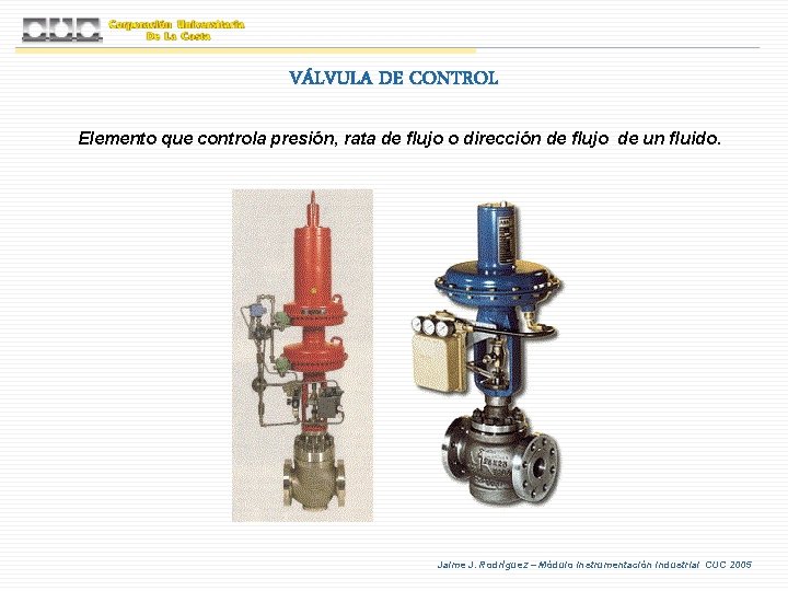 VÁLVULA DE CONTROL Elemento que controla presión, rata de flujo o dirección de flujo