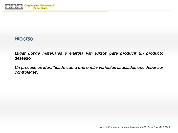 PROCESO: Lugar donde materiales y energía van juntos para producir un producto deseado. Un