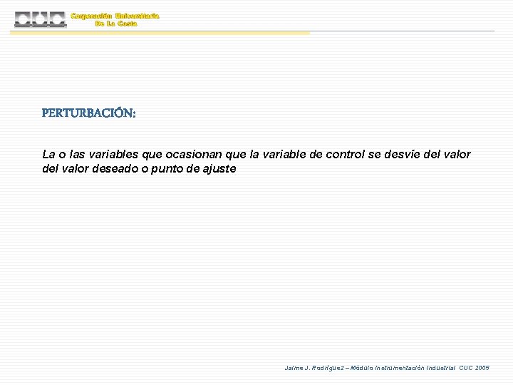 PERTURBACIÓN: La o las variables que ocasionan que la variable de control se desvíe