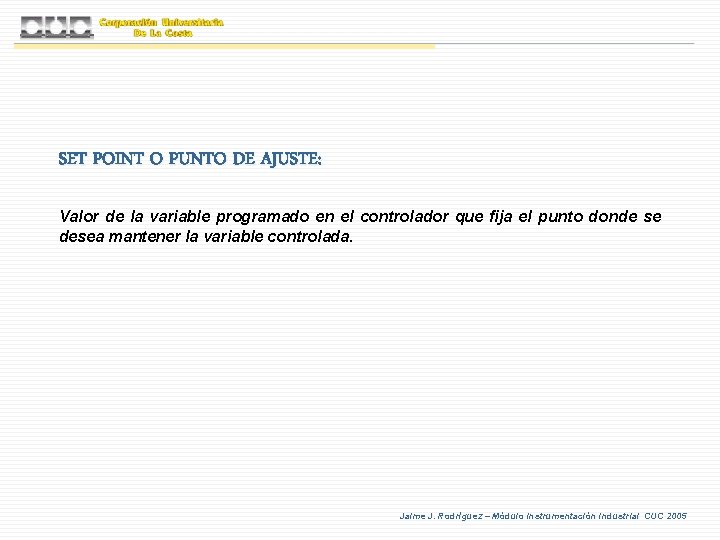 SET POINT O PUNTO DE AJUSTE: Valor de la variable programado en el controlador