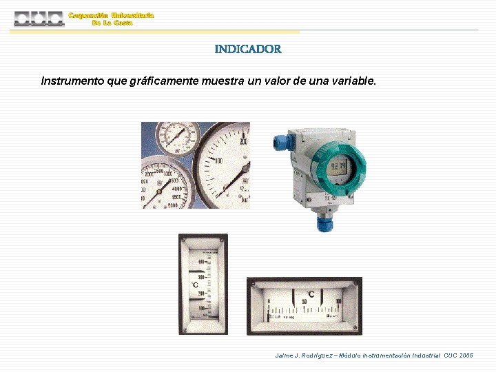 INDICADOR Instrumento que gráficamente muestra un valor de una variable. Jaime J. Rodríguez –