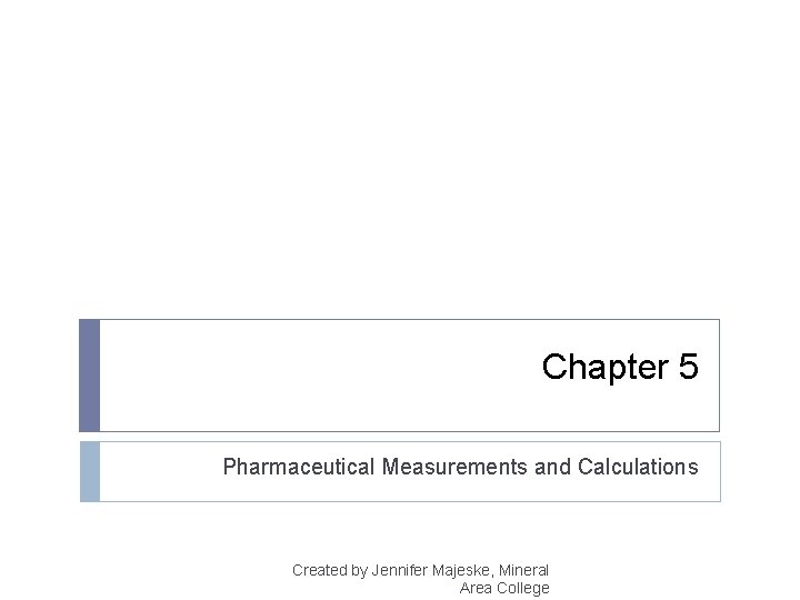 Chapter 5 Pharmaceutical Measurements and Calculations Created by Jennifer Majeske, Mineral Area College 