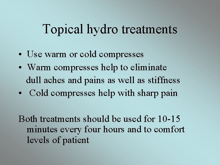 Topical hydro treatments • Use warm or cold compresses • Warm compresses help to