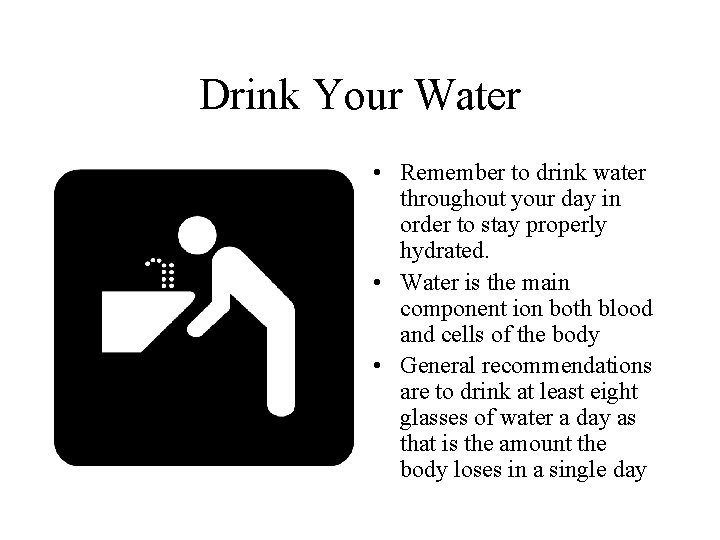 Drink Your Water • Remember to drink water throughout your day in order to
