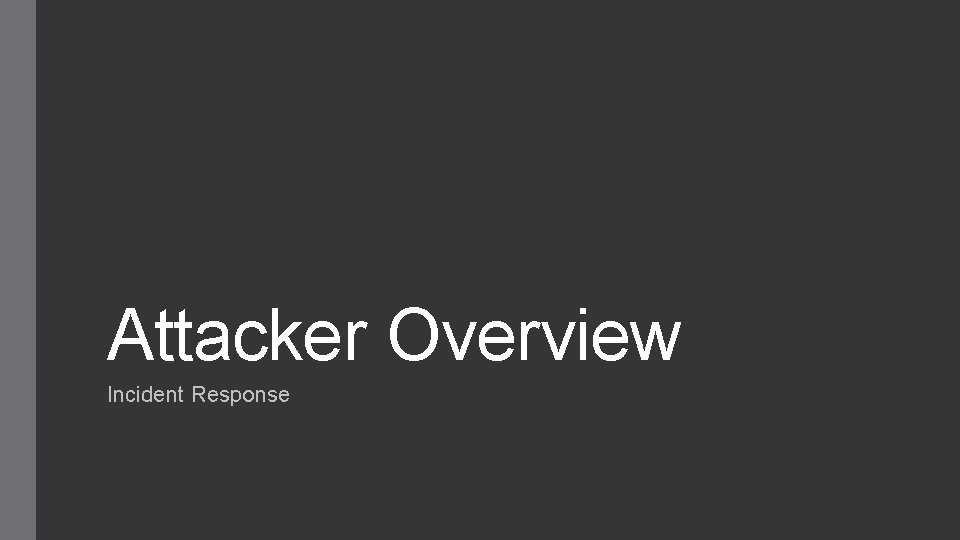 Attacker Overview Incident Response Attacker Overview Incident Response