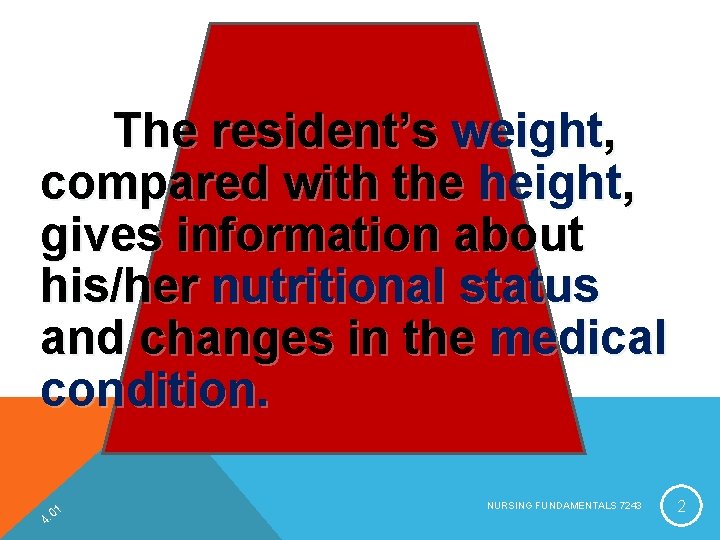 The resident’s weight, compared with the height, gives information about his/her nutritional status and