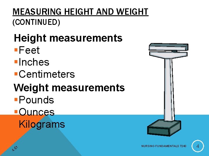MEASURING HEIGHT AND WEIGHT (CONTINUED) Height measurements §Feet §Inches §Centimeters Weight measurements §Pounds §Ounces