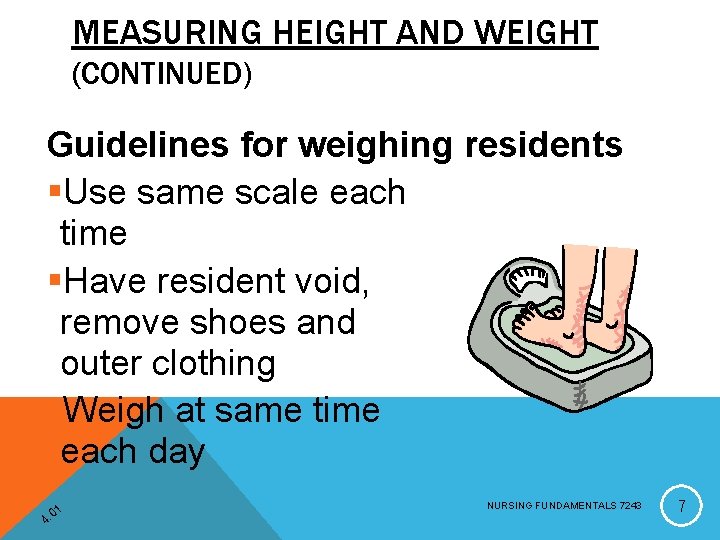MEASURING HEIGHT AND WEIGHT (CONTINUED) Guidelines for weighing residents §Use same scale each time