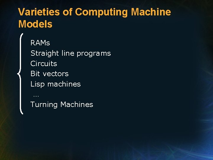 Varieties of Computing Machine Models RAMs Straight line programs Circuits Bit vectors Lisp machines