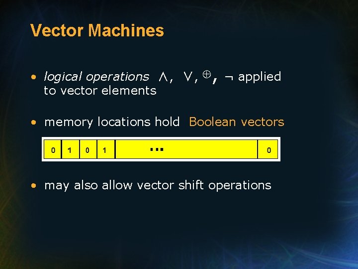 Vector Machines • logical operations ∧, ∨, to vector elements ⊕, ¬ applied •