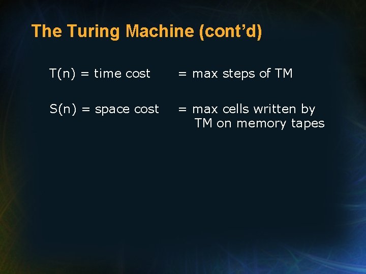 The Turing Machine (cont’d) T(n) = time cost = max steps of TM S(n)