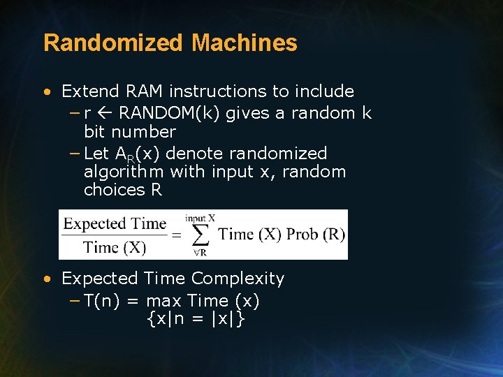 Randomized Machines • Extend RAM instructions to include − r RANDOM(k) gives a random