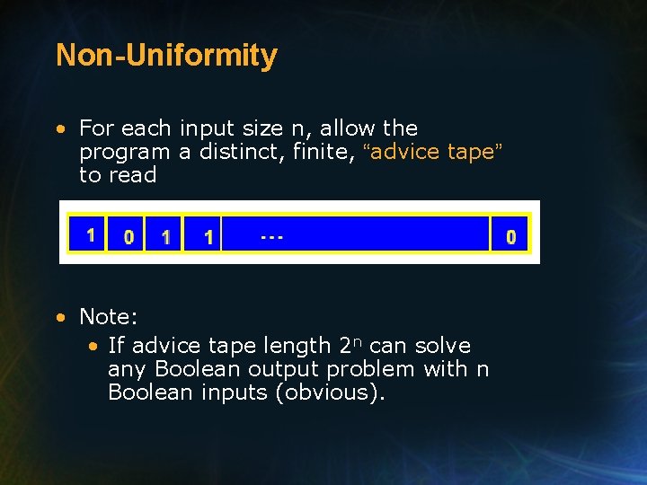 Non-Uniformity • For each input size n, allow the program a distinct, finite, “advice