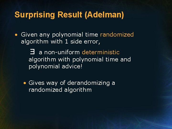 Surprising Result (Adelman) • Given any polynomial time randomized algorithm with 1 side error,