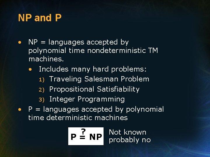 NP and P • NP = languages accepted by polynomial time nondeterministic TM machines.