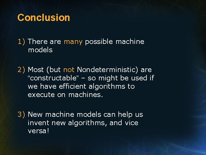 Conclusion 1) There are many possible machine models 2) Most (but not Nondeterministic) are