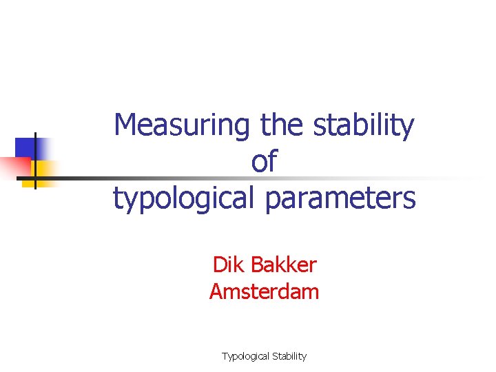 Measuring the stability of typological parameters Dik Bakker Amsterdam Typological Stability 