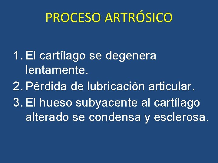 PROCESO ARTRÓSICO 1. El cartílago se degenera lentamente. 2. Pérdida de lubricación articular. 3. PROCESO ARTRÓSICO 1. El cartílago se degenera lentamente. 2. Pérdida de lubricación articular. 3.