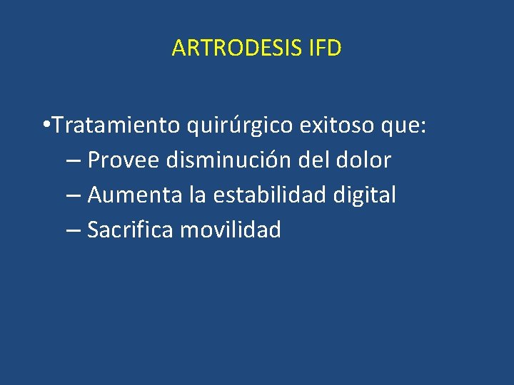ARTRODESIS IFD • Tratamiento quirúrgico exitoso que: – Provee disminución del dolor – Aumenta ARTRODESIS IFD • Tratamiento quirúrgico exitoso que: – Provee disminución del dolor – Aumenta