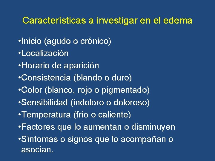 Características a investigar en el edema • Inicio (agudo o crónico) • Localización • Características a investigar en el edema • Inicio (agudo o crónico) • Localización •