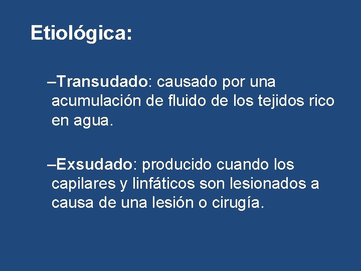 Etiológica: –Transudado: causado por una acumulación de fluido de los tejidos rico en agua. Etiológica: –Transudado: causado por una acumulación de fluido de los tejidos rico en agua.