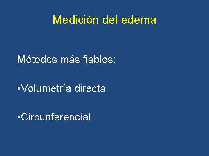 Medición del edema Métodos más fiables: • Volumetría directa • Circunferencial Medición del edema Métodos más fiables: • Volumetría directa • Circunferencial
