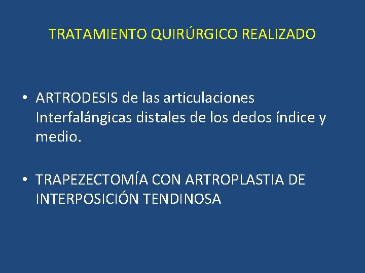 TRATAMIENTO QUIRÚRGICO REALIZADO • ARTRODESIS de las articulaciones Interfalángicas distales de los dedos índice TRATAMIENTO QUIRÚRGICO REALIZADO • ARTRODESIS de las articulaciones Interfalángicas distales de los dedos índice