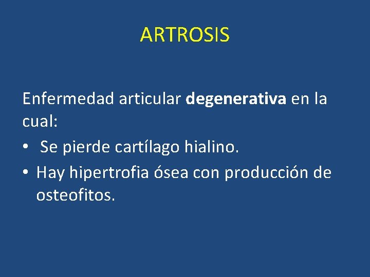ARTROSIS Enfermedad articular degenerativa en la cual: • Se pierde cartílago hialino. • Hay ARTROSIS Enfermedad articular degenerativa en la cual: • Se pierde cartílago hialino. • Hay