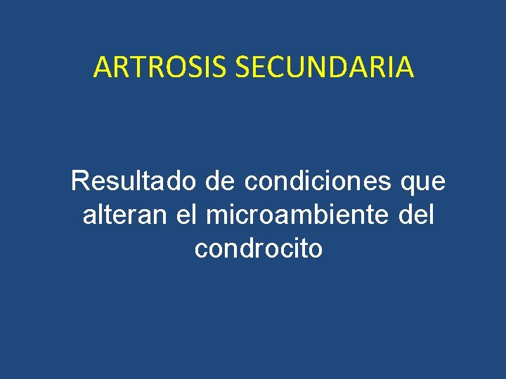 ARTROSIS SECUNDARIA Resultado de condiciones que alteran el microambiente del condrocito ARTROSIS SECUNDARIA Resultado de condiciones que alteran el microambiente del condrocito