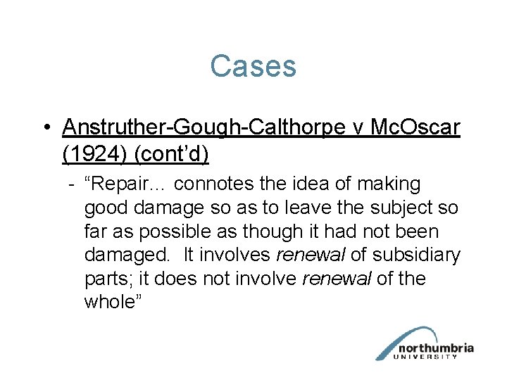 Cases • Anstruther-Gough-Calthorpe v Mc. Oscar (1924) (cont’d) - “Repair… connotes the idea of Cases • Anstruther-Gough-Calthorpe v Mc. Oscar (1924) (cont’d) - “Repair… connotes the idea of