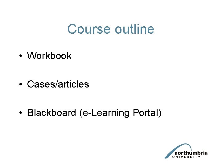 Course outline • Workbook • Cases/articles • Blackboard (e-Learning Portal) Course outline • Workbook • Cases/articles • Blackboard (e-Learning Portal)