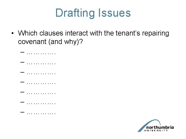 Drafting Issues • Which clauses interact with the tenant’s repairing covenant (and why)? – Drafting Issues • Which clauses interact with the tenant’s repairing covenant (and why)? –