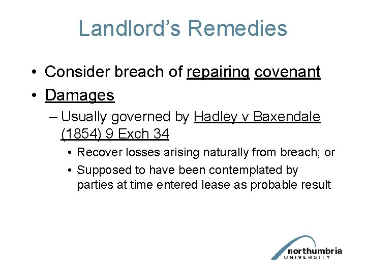 Landlord’s Remedies • Consider breach of repairing covenant • Damages – Usually governed by Landlord’s Remedies • Consider breach of repairing covenant • Damages – Usually governed by