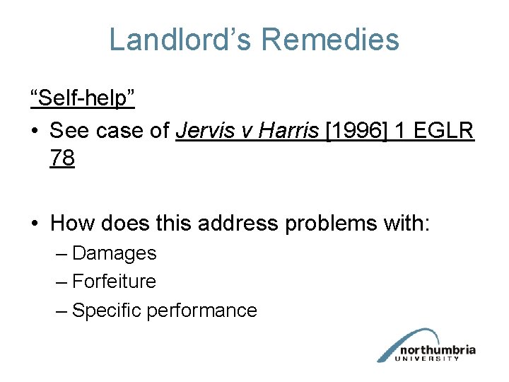 Landlord’s Remedies “Self-help” • See case of Jervis v Harris [1996] 1 EGLR 78