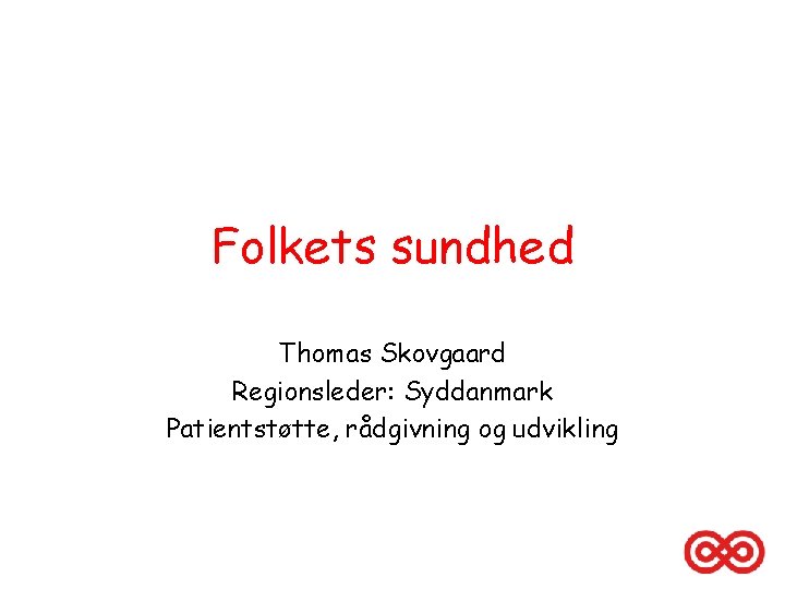 Folkets sundhed Thomas Skovgaard Regionsleder: Syddanmark Patientstøtte, rådgivning og udvikling 