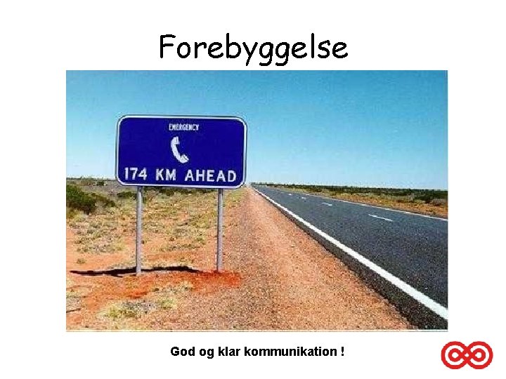 Forebyggelse God og klar kommunikation ! 