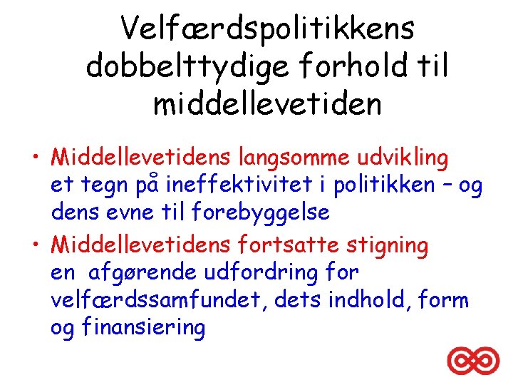 Velfærdspolitikkens dobbelttydige forhold til middellevetiden • Middellevetidens langsomme udvikling et tegn på ineffektivitet i