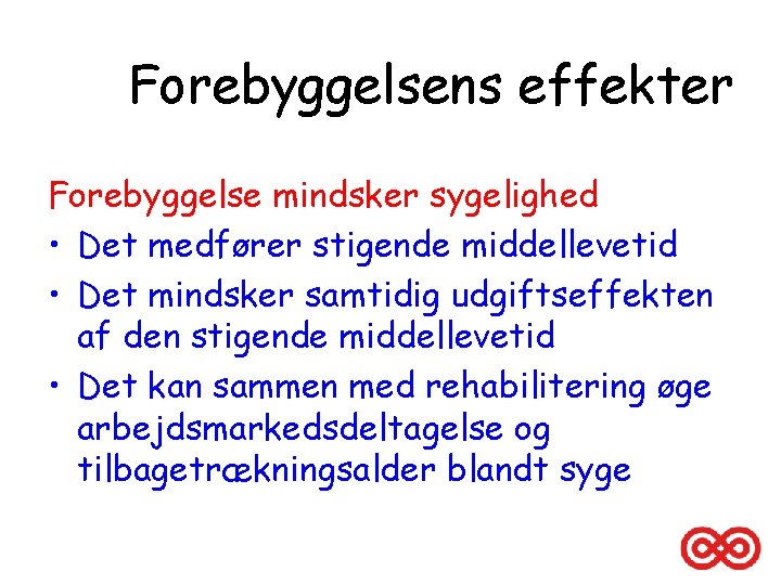 Forebyggelsens effekter Forebyggelse mindsker sygelighed • Det medfører stigende middellevetid • Det mindsker samtidig