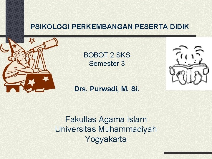 PSIKOLOGI PERKEMBANGAN PESERTA DIDIK BOBOT 2 SKS Semester 3 Drs. Purwadi, M. Si. Fakultas