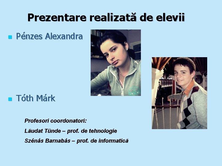 Prezentare realizată de elevii n Pénzes Alexandra n Tóth Márk Profesori coordonatori: Lăudat Tünde