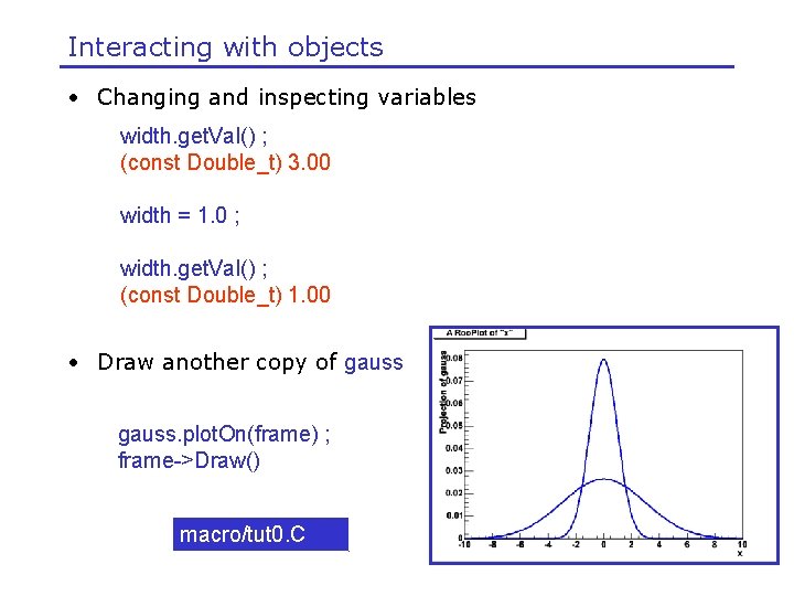 Interacting with objects • Changing and inspecting variables width. get. Val() ; (const Double_t)