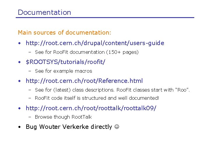 Documentation Main sources of documentation: • http: //root. cern. ch/drupal/content/users-guide – See for Roo.