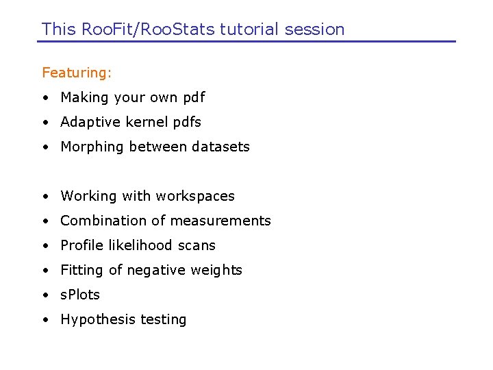 This Roo. Fit/Roo. Stats tutorial session Featuring: • Making your own pdf • Adaptive