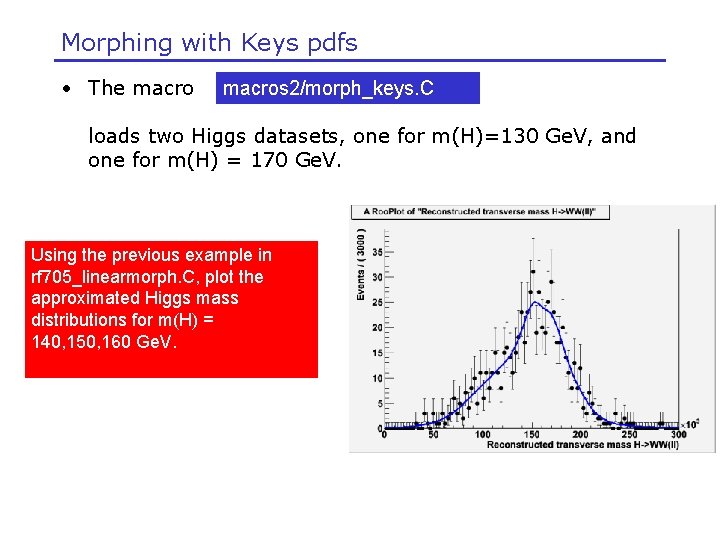 Morphing with Keys pdfs • The macros 2/morph_keys. C loads two Higgs datasets, one